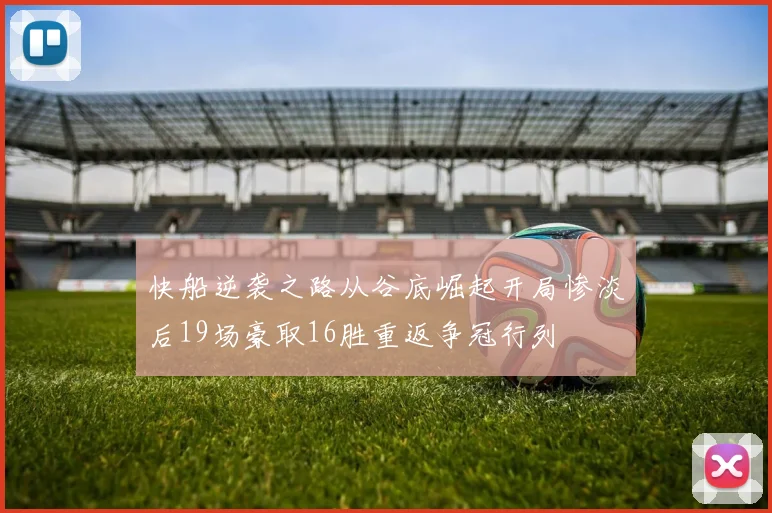 快船逆袭之路从谷底崛起开局惨淡后19场豪取16胜重返争冠行列