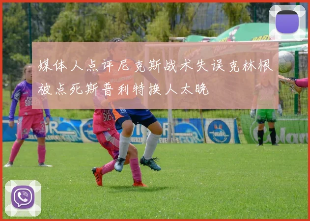 媒体人点评尼克斯战术失误克林根被点死斯普利特换人太晚