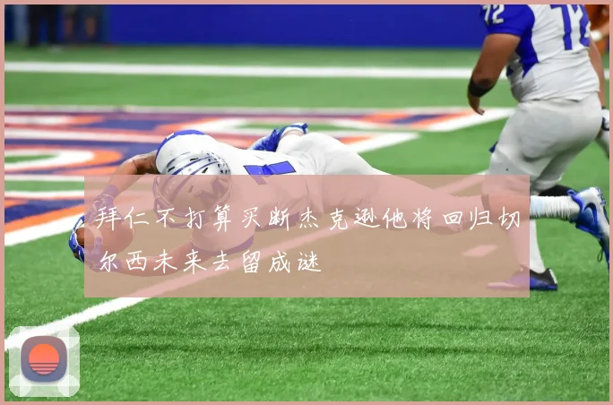 拜仁不打算买断杰克逊他将回归切尔西未来去留成谜